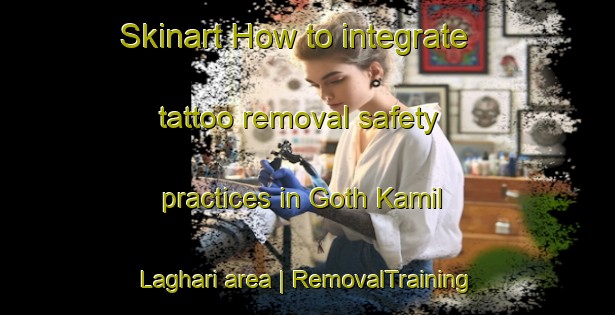 Skinart How to integrate tattoo removal safety practices in Goth Kamil Laghari area | RemovalTraining | RemovalClasses | SkinartTraining-Pakistan
